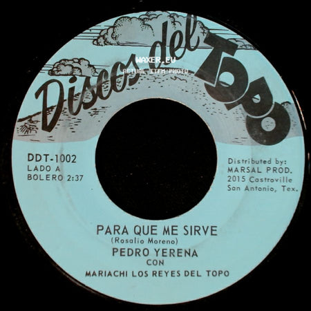 Pedro Yerena Con Mariachi Los Reyes Del Topo - Para Que Me Sirve / Diez Años side A