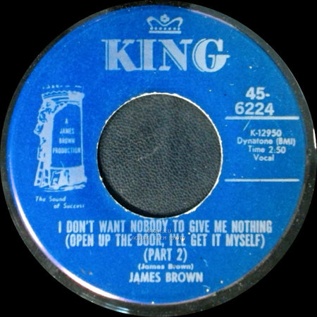 James Brown - I Don't Want Nobody To Give Me Nothing (Open Up The Door, I'll Get It Myself) (Part 2) / I Don't Want Nobody To Give Me Nothing (Open Up The Door, I'll Get It Myself) (Part 1) side A